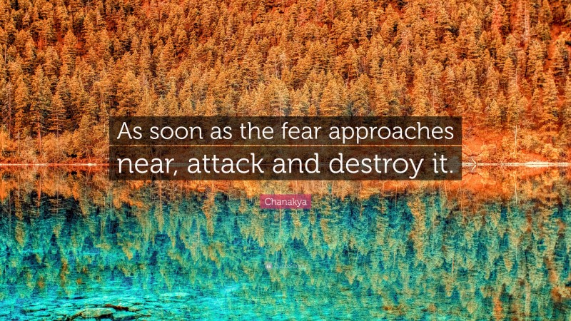 Chanakya Quote: “As soon as the fear approaches near, attack and destroy it.”