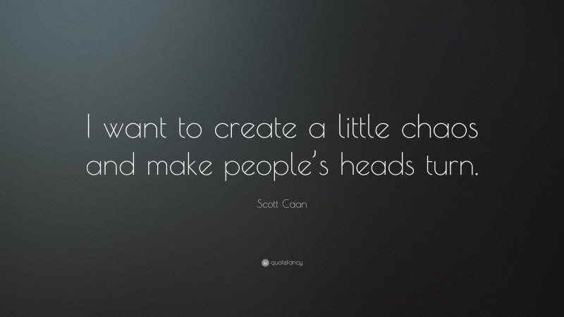 Scott Caan Quote: “I want to create a little chaos and make people’s heads turn.”