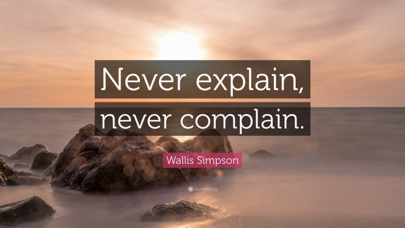 Wallis Simpson Quote: “Never explain, never complain.”