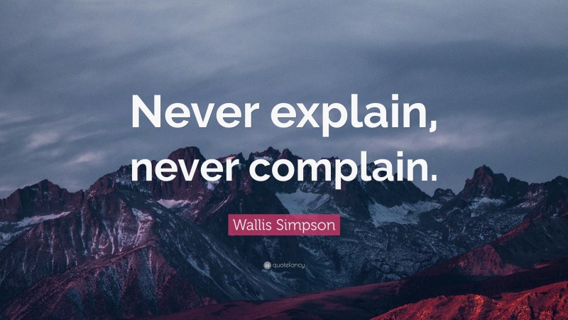 Wallis Simpson Quote: “Never explain, never complain.”