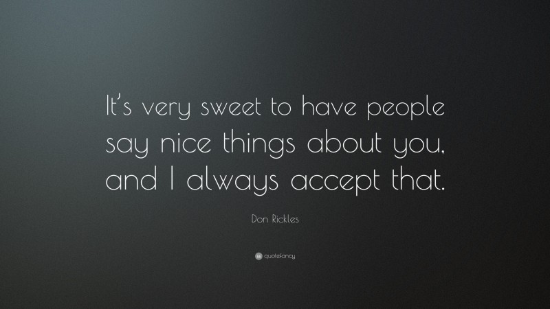 Don Rickles Quote: “It’s very sweet to have people say nice things about you, and I always accept that.”