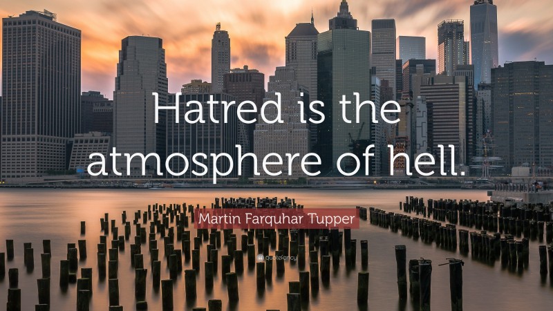 Martin Farquhar Tupper Quote: “Hatred is the atmosphere of hell.”