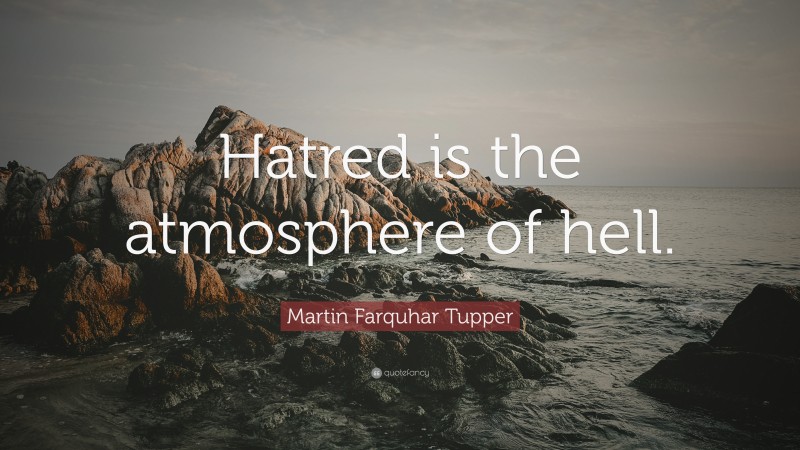 Martin Farquhar Tupper Quote: “Hatred is the atmosphere of hell.”