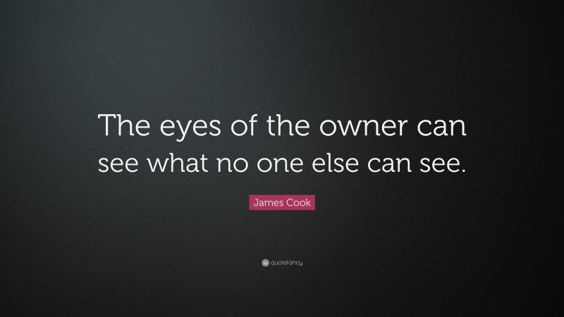 James Cook Quote: “The eyes of the owner can see what no one else can see.”