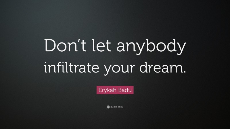 Erykah Badu Quote: “Don’t let anybody infiltrate your dream.”