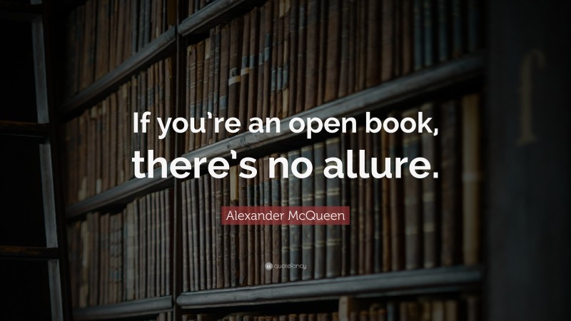 Alexander McQueen Quote: “If you’re an open book, there’s no allure.”