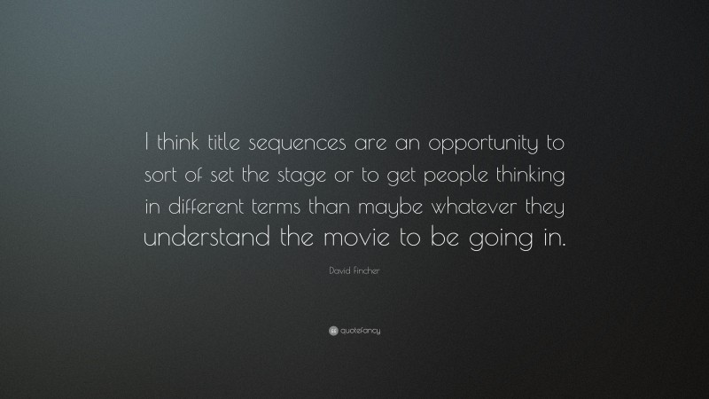 David Fincher Quote: “I think title sequences are an opportunity to sort of set the stage or to get people thinking in different terms than maybe whatever they understand the movie to be going in.”