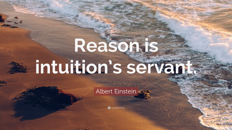 Albert Einstein Quote: “Reason is intuition’s servant.”