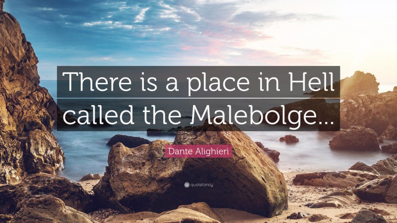 Dante Alighieri Quote: “There is a place in Hell called the Malebolge...”