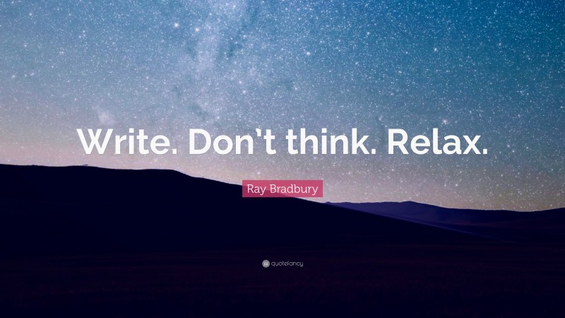 Ray Bradbury Quote: “Write. Don’t think. Relax.”
