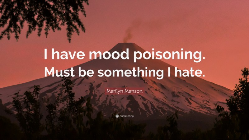 Marilyn Manson Quote: “I have mood poisoning. Must be something I hate.”