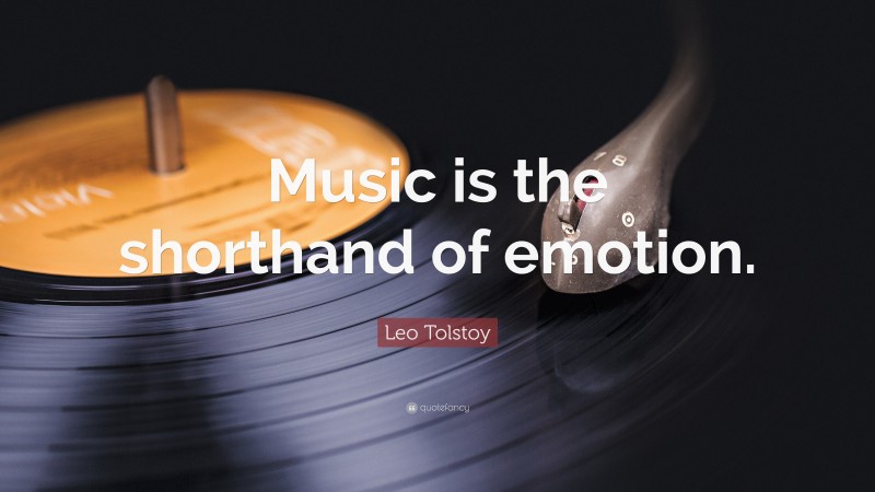 Leo Tolstoy Quote: “Music is the shorthand of emotion.”