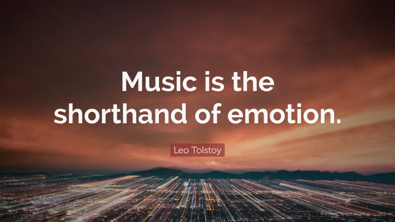 Leo Tolstoy Quote: “Music is the shorthand of emotion.”