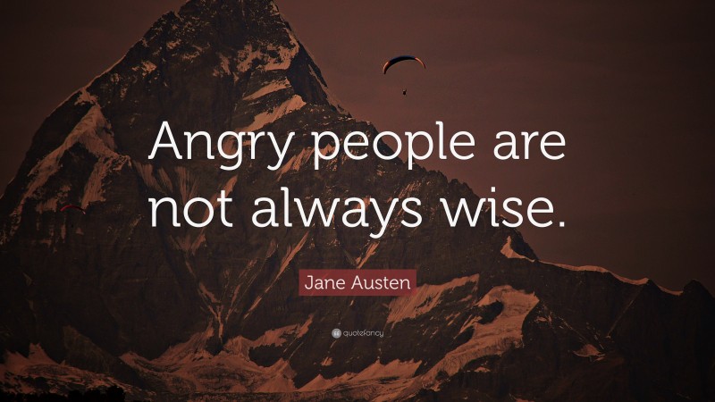 Jane Austen Quote: “Angry people are not always wise.”