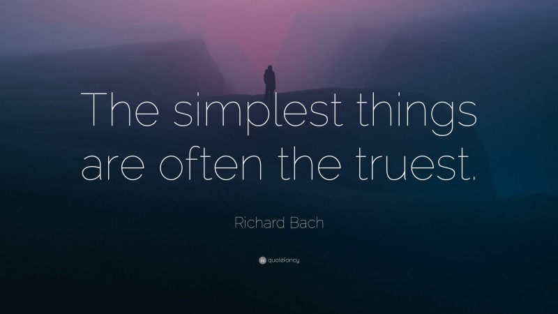 Richard Bach Quote: “The simplest things are often the truest.”