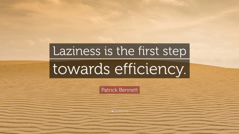 Patrick Bennett Quote: “Laziness is the first step towards efficiency.”