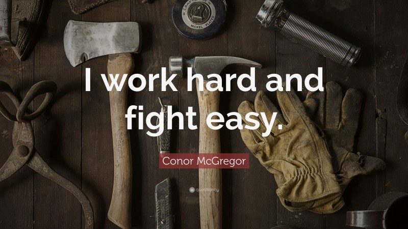 Conor McGregor Quote: “I work hard and fight easy.”