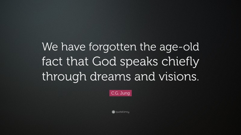 C.G. Jung Quote: “We have forgotten the age-old fact that God speaks chiefly through dreams and visions.”
