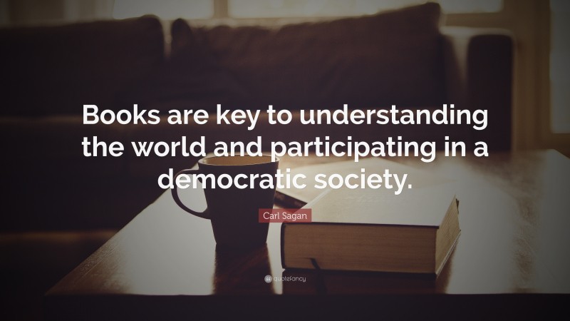 Carl Sagan Quote: “Books are key to understanding the world and participating in a democratic society.”