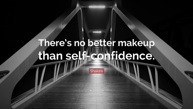 Shakira Quote: “There’s no better makeup than self-confidence.”