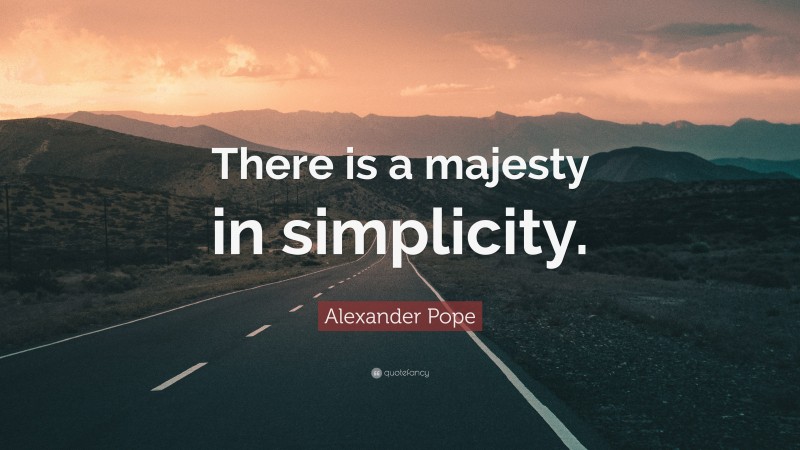 Alexander Pope Quote: “There is a majesty in simplicity.”
