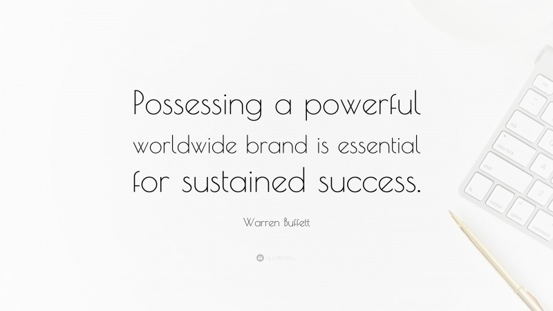 Warren Buffett Quote: “Possessing a powerful worldwide brand is essential for sustained success.”