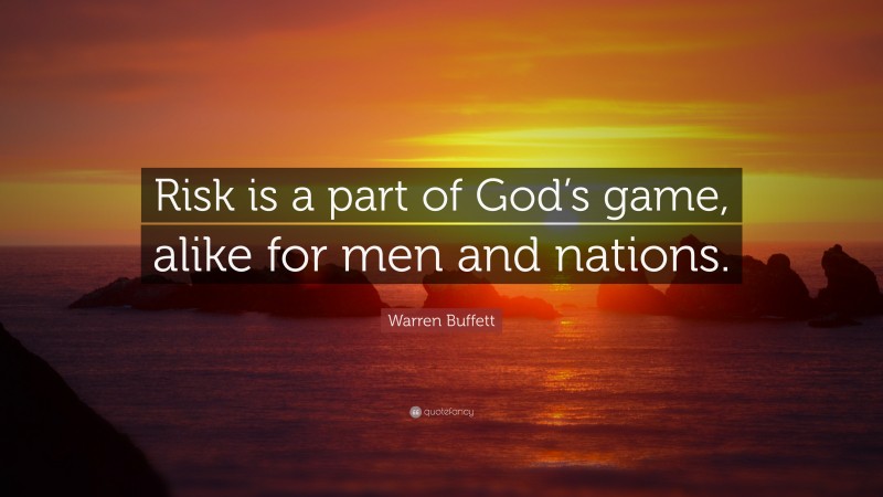 Warren Buffett Quote: “Risk is a part of God’s game, alike for men and nations.”