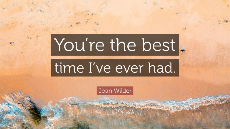 Joan Wilder Quote: “You’re the best time I’ve ever had.”