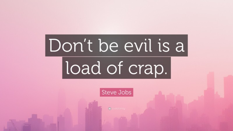 Steve Jobs Quote: “Don’t be evil is a load of crap.”
