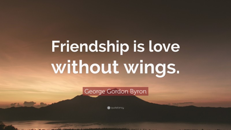 George Gordon Byron Quote: “Friendship is love without wings.”