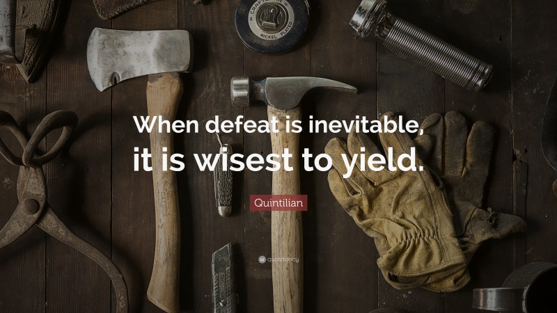 Quintilian Quote: “When defeat is inevitable, it is wisest to yield.”