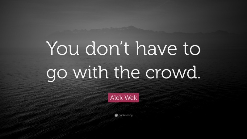 Alek Wek Quote: “You don’t have to go with the crowd.”