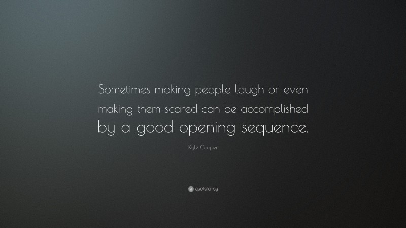 Kyle Cooper Quote: “Sometimes making people laugh or even making them scared can be accomplished by a good opening sequence.”