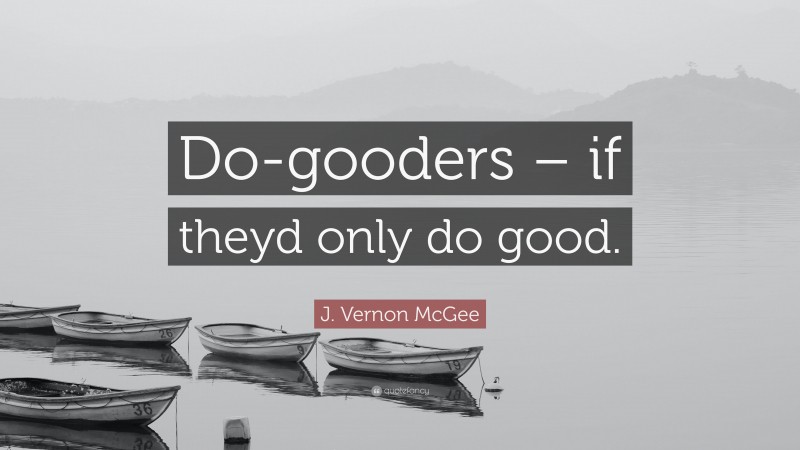 J. Vernon McGee Quote: “Do-gooders – if theyd only do good.”