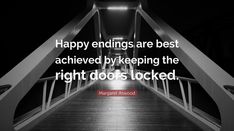Margaret Atwood Quote: “Happy endings are best achieved by keeping the right doors locked.”