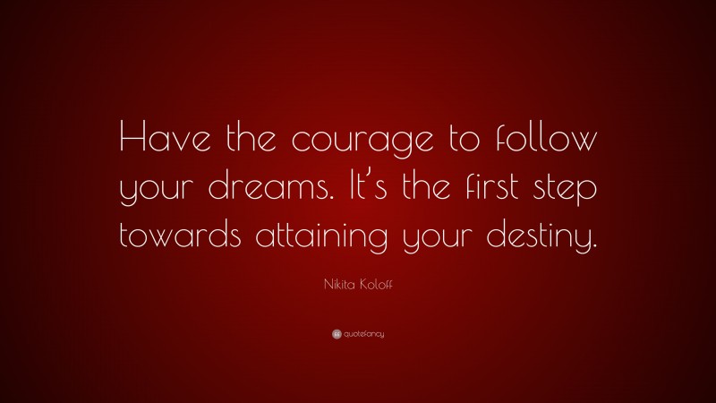 Nikita Koloff Quote: “Have the courage to follow your dreams. It’s the first step towards attaining your destiny.”