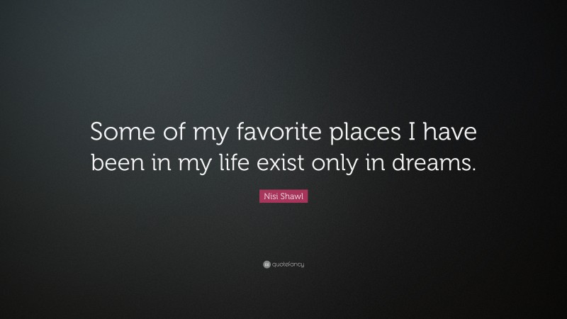 Nisi Shawl Quote: “Some of my favorite places I have been in my life exist only in dreams.”