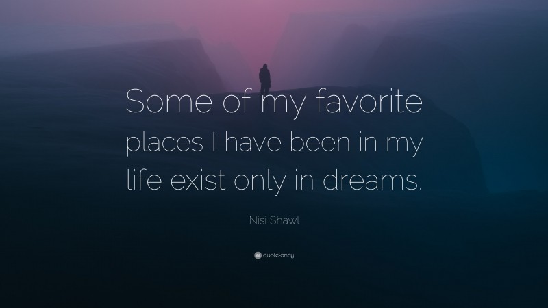 Nisi Shawl Quote: “Some of my favorite places I have been in my life exist only in dreams.”