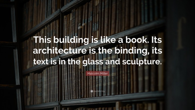 Malcolm Miller Quote: “This building is like a book. Its architecture is the binding, its text is in the glass and sculpture.”