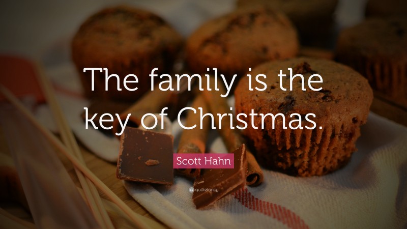 Scott Hahn Quote: “The family is the key of Christmas.”