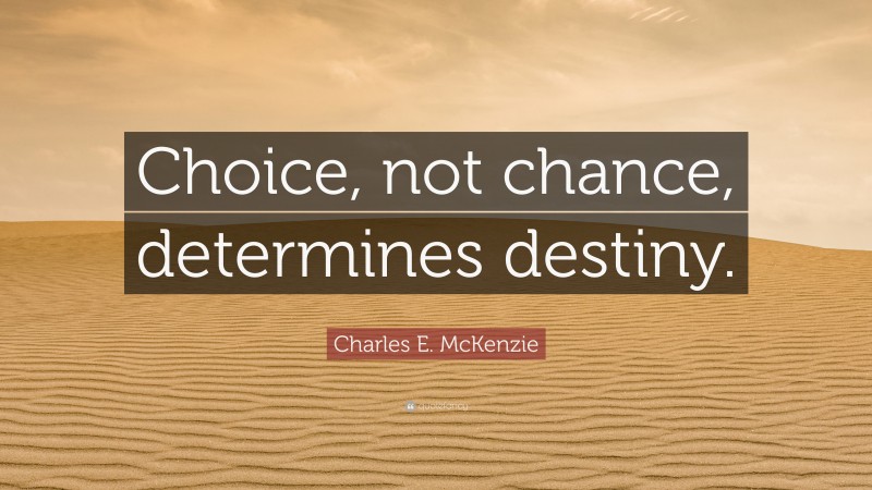 Charles E. McKenzie Quote: “Choice, not chance, determines destiny.”