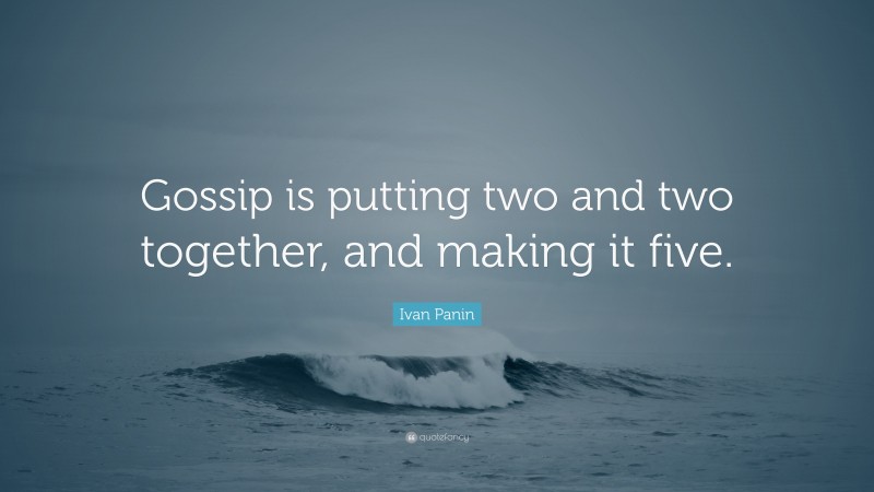 Ivan Panin Quote: “Gossip is putting two and two together, and making it five.”