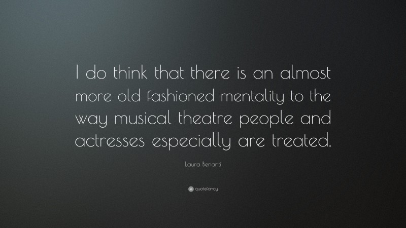 Laura Benanti Quote: “I do think that there is an almost more old fashioned mentality to the way musical theatre people and actresses especially are treated.”