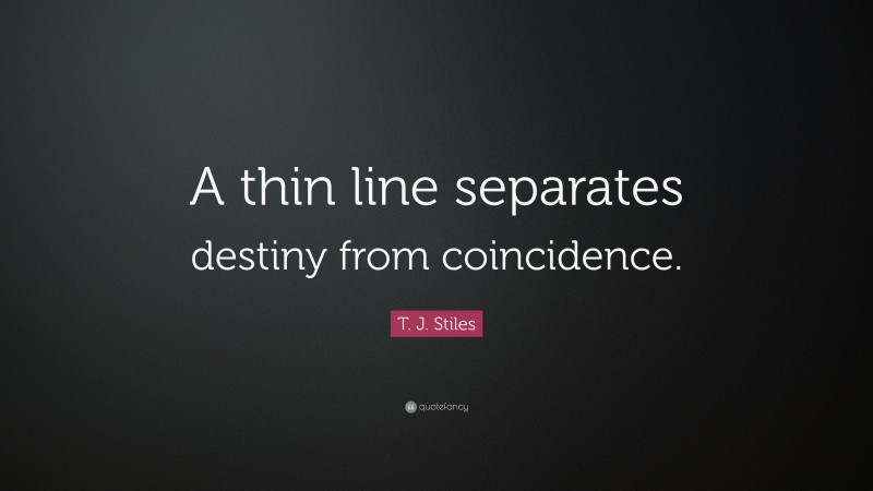 T. J. Stiles Quote: “A thin line separates destiny from coincidence.”