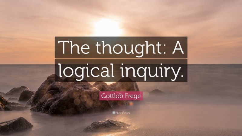 Gottlob Frege Quote: “The thought: A logical inquiry.”