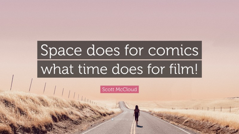 Scott McCloud Quote: “Space does for comics what time does for film!”
