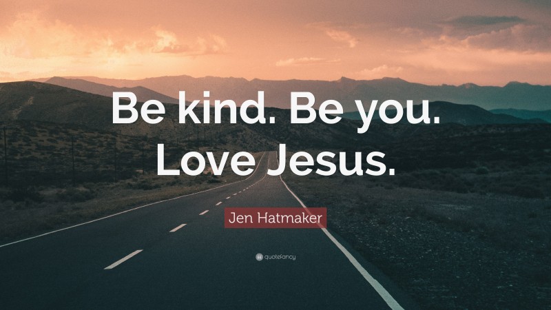 Jen Hatmaker Quote: “Be kind. Be you. Love Jesus.”