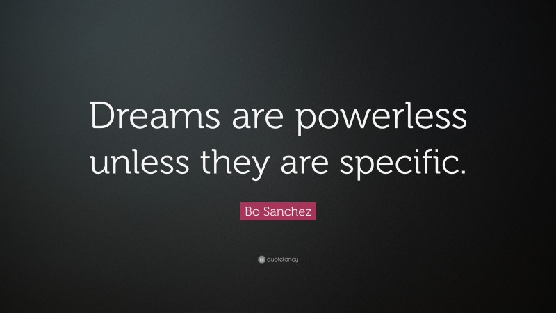 Bo Sanchez Quote: “Dreams are powerless unless they are specific.”