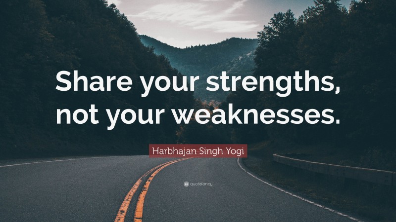 Harbhajan Singh Yogi Quote: “Share your strengths, not your weaknesses.”