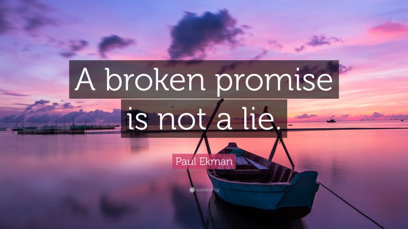 Paul Ekman Quote: “A broken promise is not a lie.”